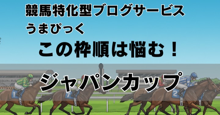 【2025年ジャパンカップ】 この枠順…頭を抱えるほど難しい！！