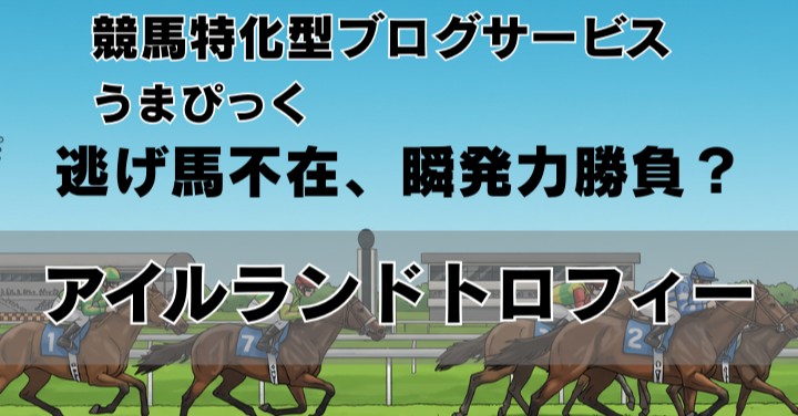 【2025年アイルランドトロフィー予想】逃げ馬不在、スローからの瞬発力勝負か？
